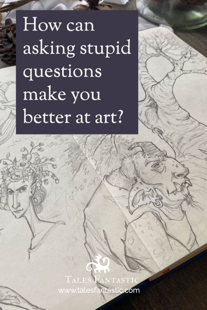How can asking stupid questions make you better at art? Tales Fantastic Blog by Manelle Oliphant